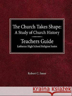 Church Takes Shape: Leader Robert C Sauer, Arnold E Schmidt 9780570063698