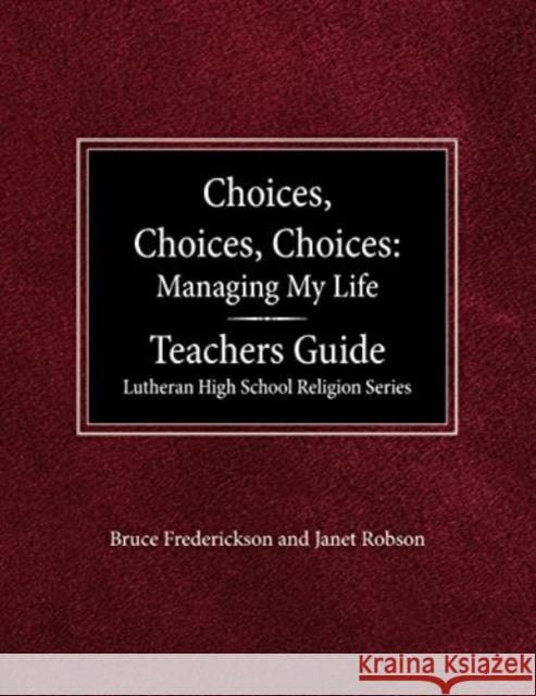 Choices, Choices, Choices Managing My Life: Teachers Guide Lutheran High School Religion Bruce Frederickson Janet Robson Arnold E. Schmidt 9780570092421 Concordia Publishing House