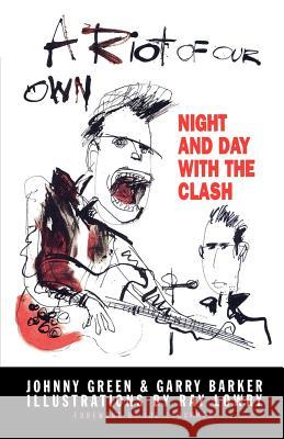 A Riot of Our Own: Night and Day with the Clash Johnny Green Green Johnny                             Garry Barker 9780571199570 Faber & Faber