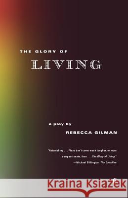 The Glory of Living: A Play Gilman, Rebecca 9780571199983 Faber & Faber