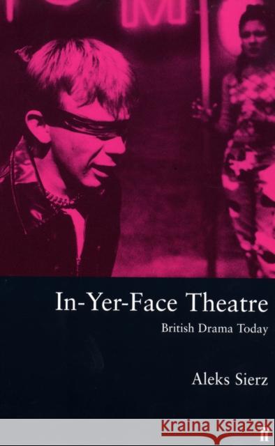 In-Yer-Face Theatre: British Drama Today Aleks Sierz 9780571200498 Faber & Faber