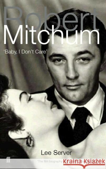 Robert Mitchum: Baby, I Don't Care Lee Server 9780571210107 Faber & Faber