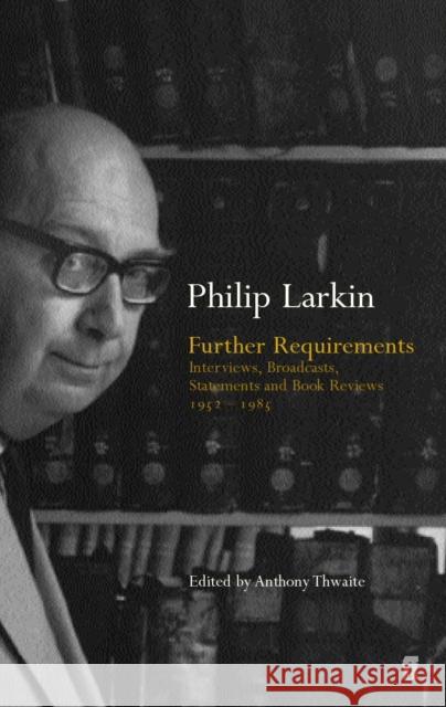Further Requirements: Interviews, Broadcasts, Statements and Book Reviews 1952-1985 Philip Larkin 9780571216147 Faber & Faber