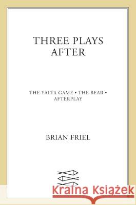 Three Plays After: The Yalta Game, the Bear, Afterplay Brain Friel Brian Friel 9780571217618 Faber & Faber