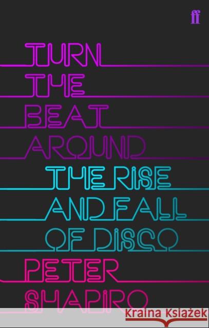 Turn the Beat Around: The Secret History of Disco Peter Shapiro 9780571219230 Faber & Faber