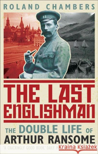 The Last Englishman: The Double Life of Arthur Ransome Roland Chambers 9780571222629