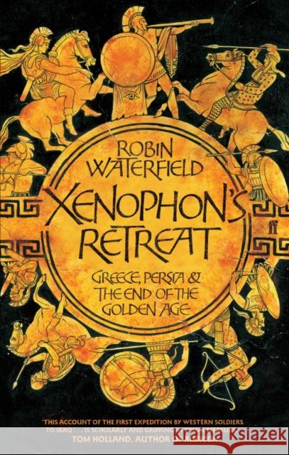 Xenophon's Retreat: Greece, Persia and the end of the Golden Age Robin Waterfield 9780571223848 0