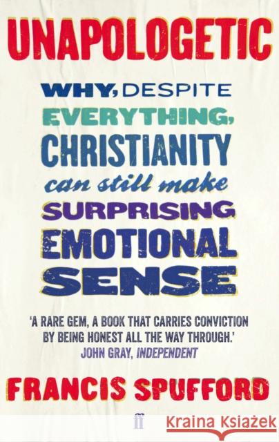 Unapologetic: Why, despite everything, Christianity can still make surprising emotional sense Francis Spufford 9780571225224