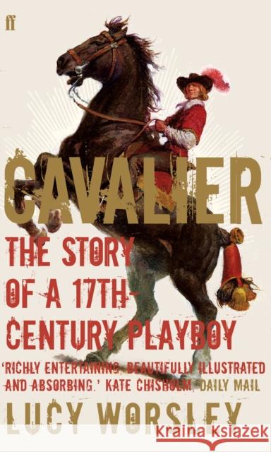 Cavalier: The Story Of A 17th Century Playboy Lucy Worsley 9780571227044