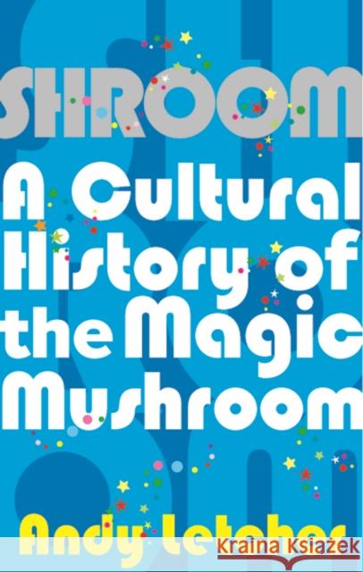 Shroom: A Cultural History of the Magic Mushroom Andy Letcher 9780571227716 Faber & Faber