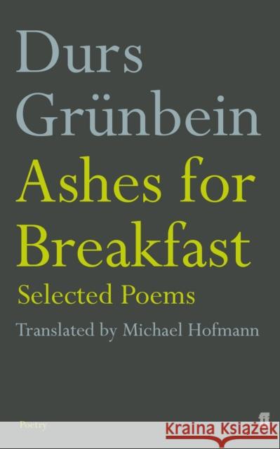 Ashes for Breakfast: Selected Poems Durs Grünbein, Michael Hofmann, Michael Hofmann 9780571228492 Faber & Faber