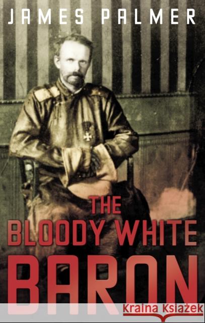 The Bloody White Baron James Palmer 9780571230242