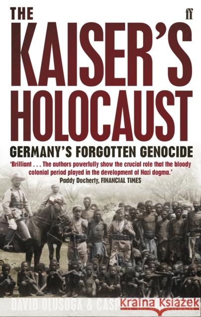 The Kaiser's Holocaust: Germany's Forgotten Genocide and the Colonial Roots of Nazism David Olusoga 9780571231423