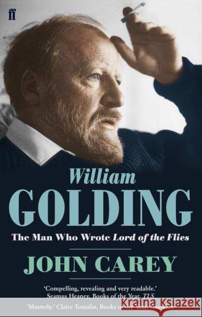 William Golding: The Man who Wrote Lord of the Flies Professor John Carey 9780571231645