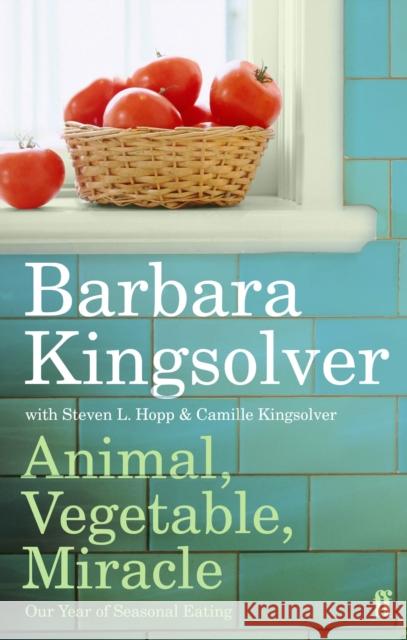 Animal, Vegetable, Miracle: Our Year of Seasonal Eating Barbara Kingsolver 9780571233571 Faber & Faber, London