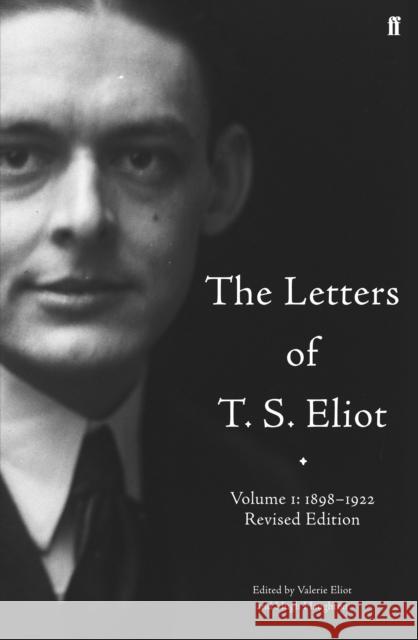 The Letters of T. S. Eliot  Volume 1: 1898-1922 T. S. Eliot 9780571235094 Faber & Faber