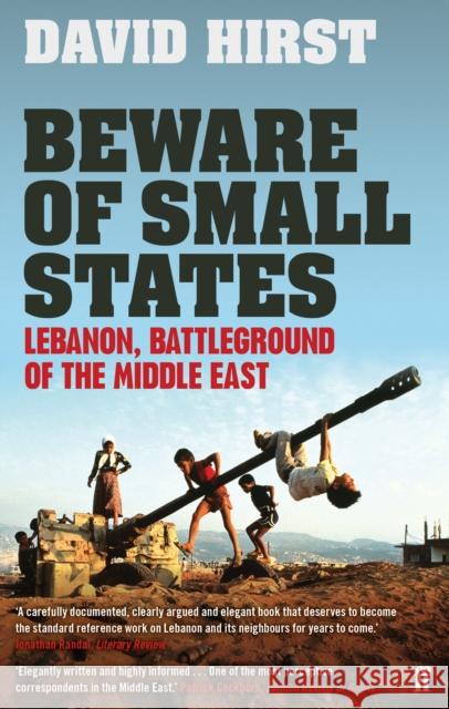 Beware of Small States: Lebanon, Battleground of the Middle East David Hirst 9780571237425 Faber & Faber