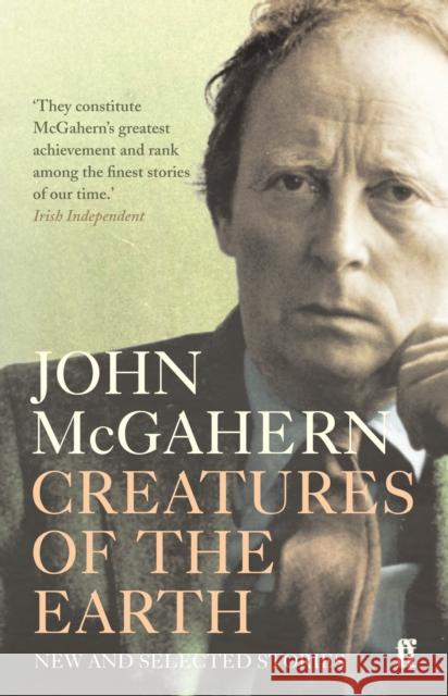 Creatures of the Earth: New and Selected Stories John McGahern 9780571237852 Faber & Faber