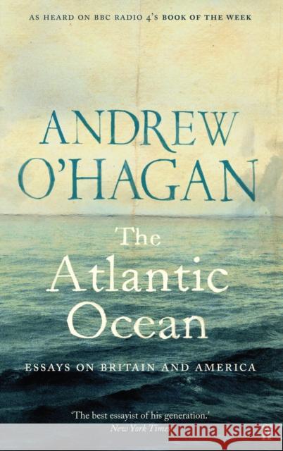 The Atlantic Ocean: Essays on Britain and America Andrew O'Hagan 9780571238866 Faber & Faber