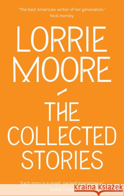 The Collected Stories of Lorrie Moore: 'An unadulterated delight.' OBSERVER Lorrie Moore 9780571239368 Faber & Faber