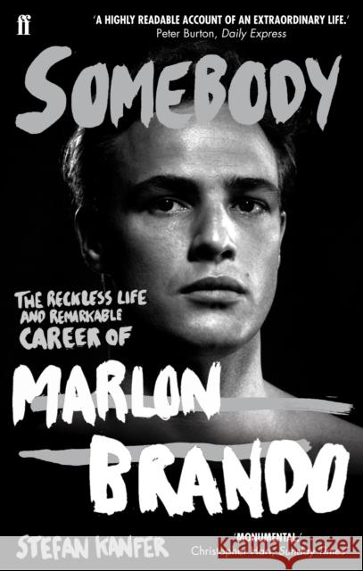 Somebody: The Reckless Life and Remarkable Career of Marlon Brando Stefan Kanfer 9780571244133