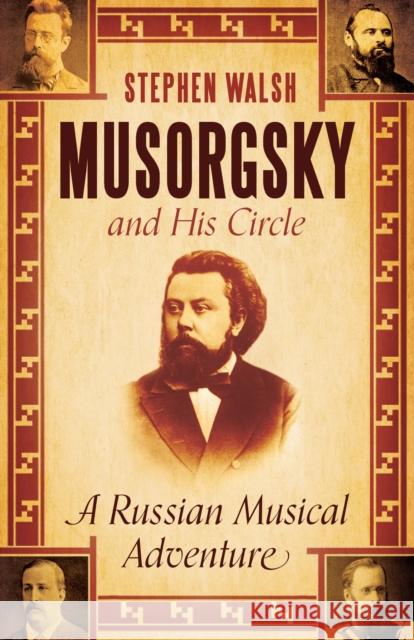 Musorgsky and His Circle: A Russian Musical Adventure Professor Stephen Walsh 9780571245628