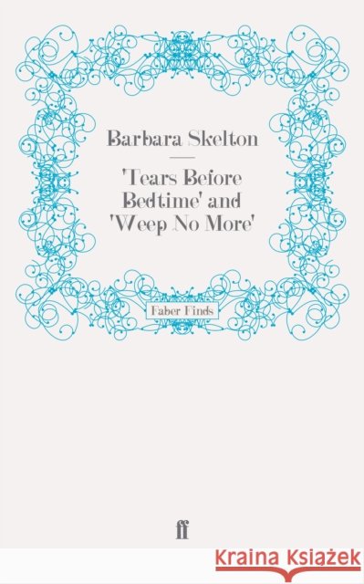 'Tears Before Bedtime' and 'Weep No More' Barbara Skelton 9780571248292