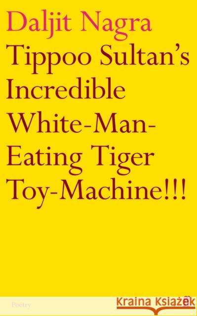 Tippoo Sultan's Incredible White-Man-Eating Tiger Toy-Machine!!! Daljit Nagra 9780571264919 Faber & Faber