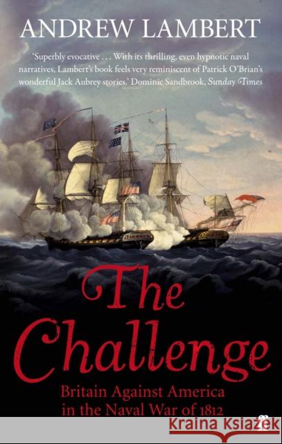 The Challenge: Britain Against America in the Naval War of 1812 Andrew Lambert 9780571273201