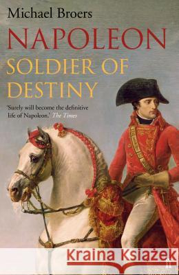 Napoleon: Soldier of Destiny Michael Broers 9780571273454 Faber & Faber