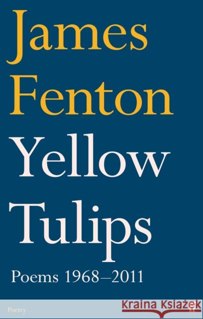 Yellow Tulips: Poems 1968–2011 James Fenton 9780571273836 Faber & Faber