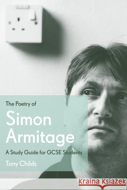 The Poetry of Simon Armitage: A Study Guide for GCSE Students Tony Childs 9780571278251