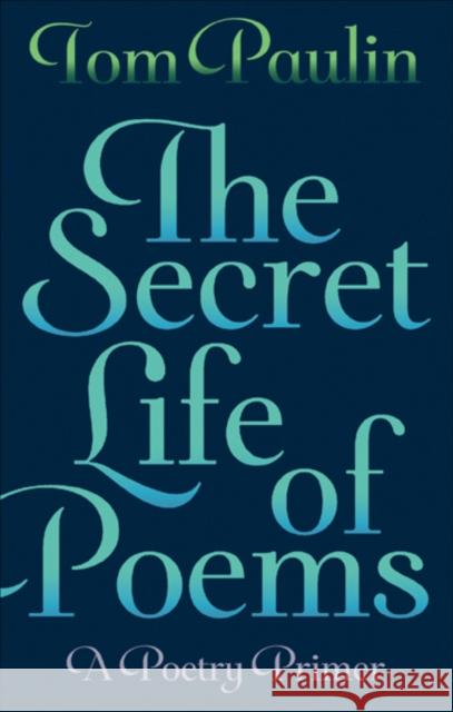 The Secret Life of Poems: A Poetry Primer Tom Paulin 9780571278718 Faber & Faber