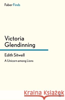 Edith Sitwell : A Unicorn among Lions Victoria Glendinning 9780571296460