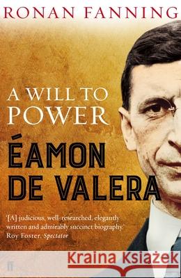 Eamon de Valera: A Will to Power Ronan Fanning 9780571312061 FABER & FABER