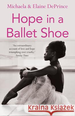 Hope in a Ballet Shoe: Orphaned by war, saved by ballet: an extraordinary true story Elaine DePrince 9780571314478