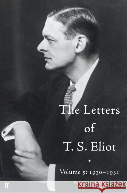 The Letters of T. S. Eliot Volume 5: 1930-1931 T S Eliot 9780571316328 Faber & Faber