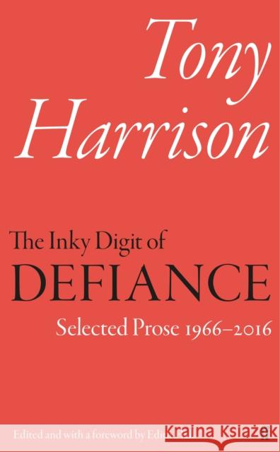 The Inky Digit of Defiance: Tony Harrison: Selected Prose 1966–2016 Tony Harrison 9780571325030