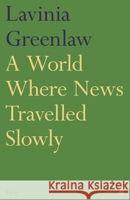 A World Where News Travelled Slowly Lavinia Greenlaw 9780571326358