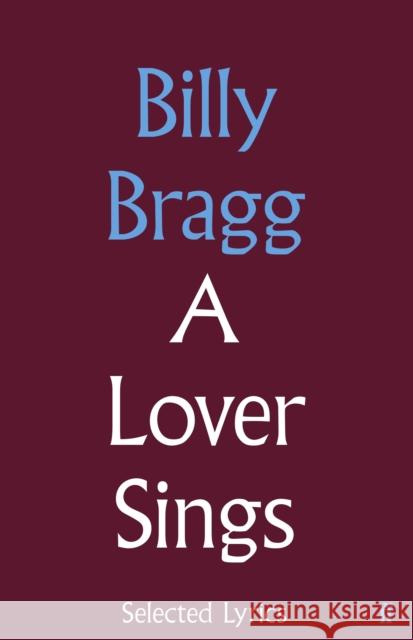 A Lover Sings: Selected Lyrics Billy Bragg 9780571328598