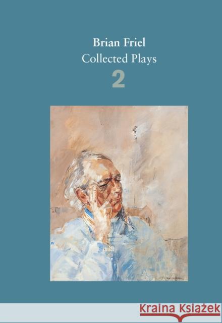 Brian Friel: Collected Plays – Volume 2: The Freedom of the City; Volunteers; Living Quarters; Aristocrats; Faith Healer; Translations Brian Friel 9780571331840