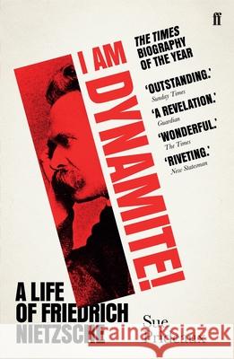 I Am Dynamite!: A Life of Friedrich Nietzsche Sue Prideaux 9780571336227