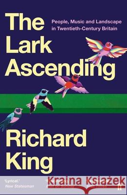 The Lark Ascending: People, Music and Landscape in Twentieth-Century Britain Mr Richard King 9780571338801