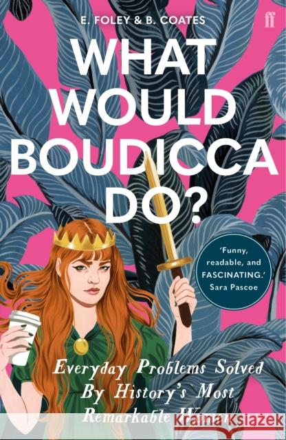 What Would Boudicca Do?: Everyday Problems Solved by History's Most Remarkable Women Foley, Elizabeth; Coates, Beth 9780571340491 Faber & Faber