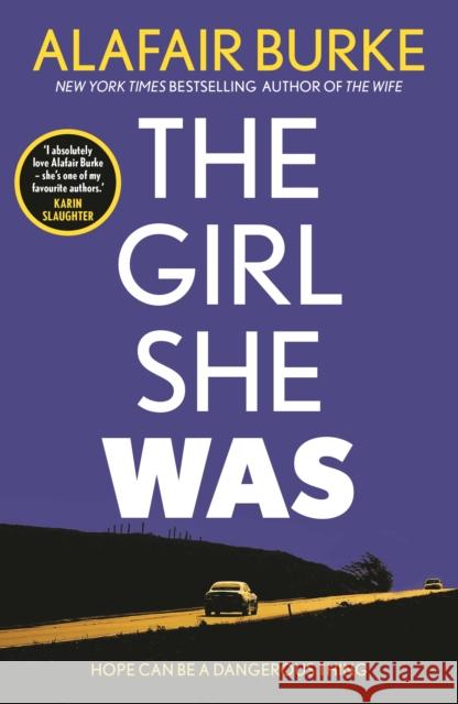 The Girl She Was: 'I absolutely love Alafair Burke – she's one of my favourite authors.' Karin Slaughter Alafair Burke 9780571345595