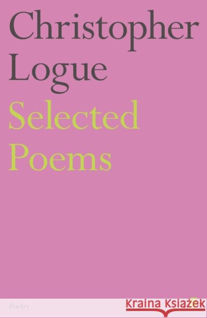 Selected Poems of Christopher Logue Christopher Logue 9780571347698
