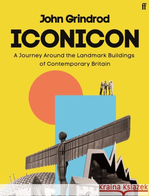 Iconicon: A Journey Around the Landmark Buildings of Contemporary Britain John Grindrod 9780571348138 