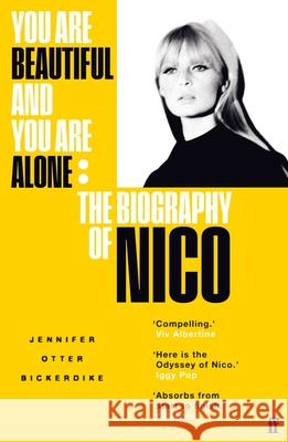 You Are Beautiful and You Are Alone: The Biography of Nico Jennifer Otter Bickerdike 9780571350025 Faber & Faber