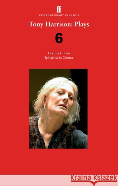 Tony Harrison Plays 6: Hecuba; Fram; Iphigenia in Crimea Tony Harrison 9780571352524