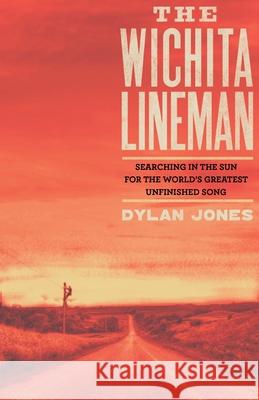 Wichita Lineman: Searching in the Sun for the World's Greatest Unfinished Song Jones, Dylan 9780571353408
